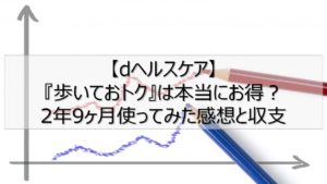 dヘルスケアと歩いておトクは本当にお得?2年9ヶ月使ってみた感想と収支