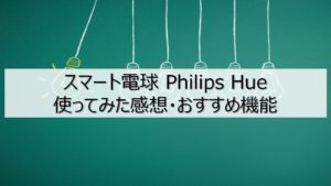 スマート電球 Philips Hue(フィリップス ヒュー)感想・おすすめ機能